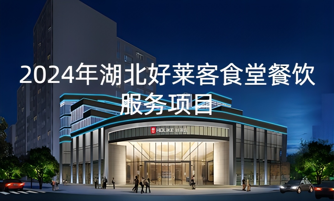 2024年(nián)湖(hú)北(běi)好(hǎo)萊客(kè)食堂(táng)餐飲服(fú)務(wù)項目(mù)招標(biāo)公(gōng)告