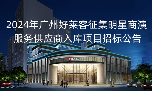2024年(nián)廣(guǎng)州(zhōu)好(hǎo)萊客(kè)徵(zhēng)集明(míng)星(xīng)商(shāng)演(yǎn)服(fú)務(wù)供(gòng)應(yīng)商(shāng)入(rù)庫項目(mù)招標(biāo)公(gōng)告