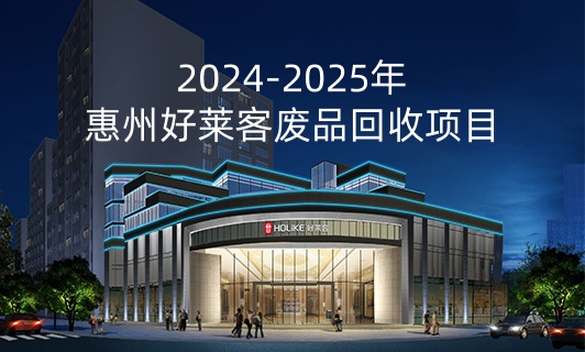 2024-2025年(nián)惠州(zhōu)好(hǎo)萊客(kè)廢(fèi)品回收(shōu)項目(mù)招標(biāo)公(gōng)告