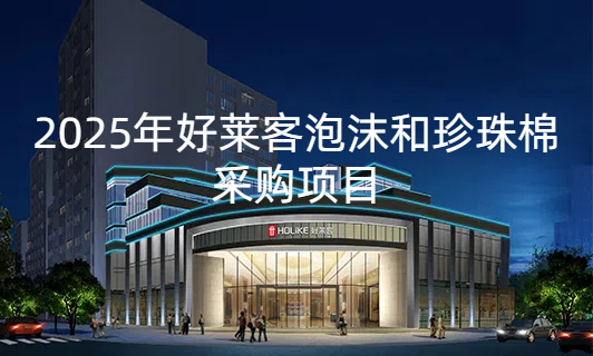 2025年(nián)度好(hǎo)萊客(kè)泡沫和(hé)珍(zhēn)珠(zhū)棉采購項目(mù)招標(biāo)公(gōng)告